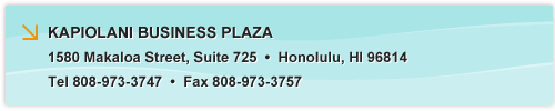 KAPIOLANI BUSINESS PLAZA, 1580 Makaloa Street, Suite 725, Honolulu, HI 96814, Tel 808-973-3747, Fax 808-973-3757